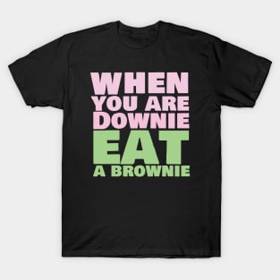 When you are downie eat a brownie T-Shirt